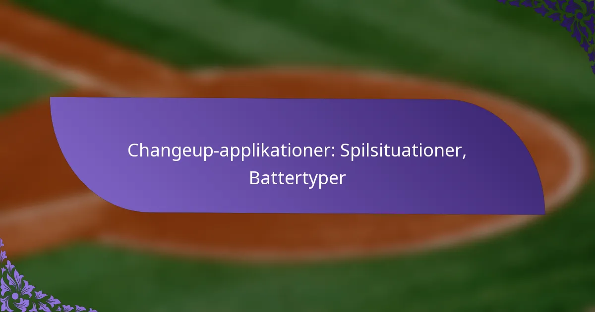 Changeup-applikationer: Spilsituationer, Battertyper