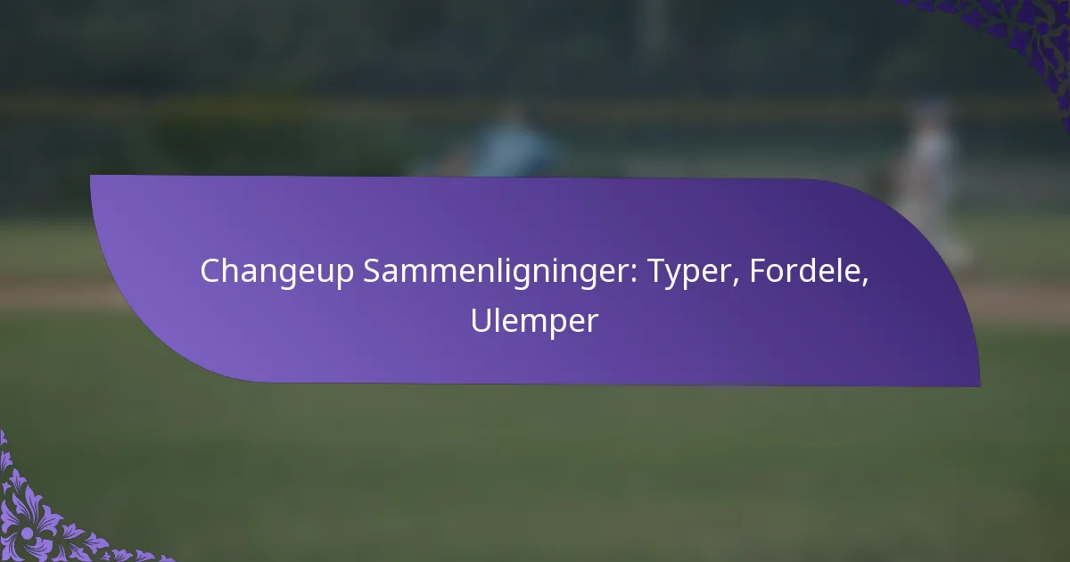 Changeup Sammenligninger: Typer, Fordele, Ulemper
