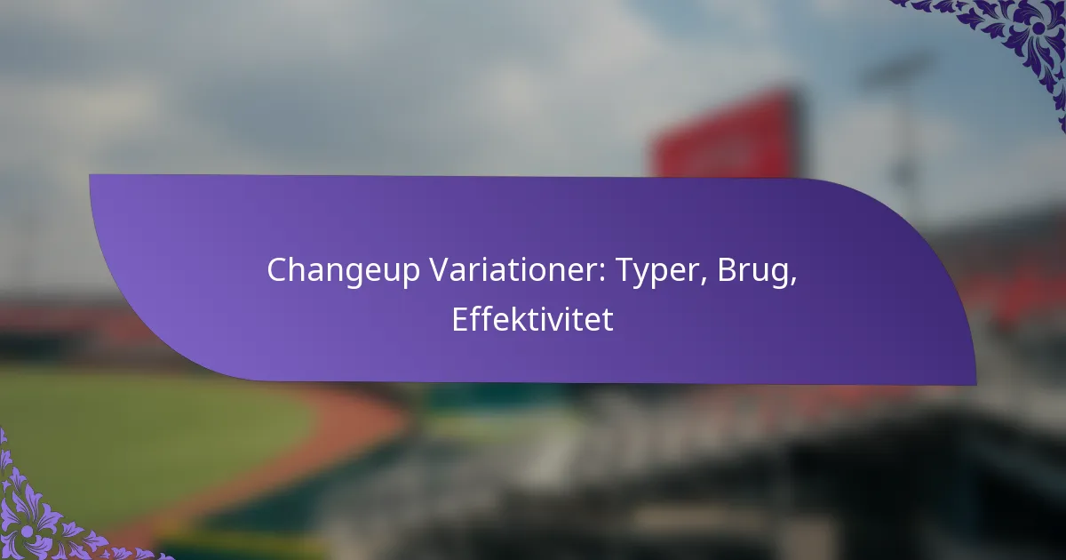 Changeup Variationer: Typer, Brug, Effektivitet