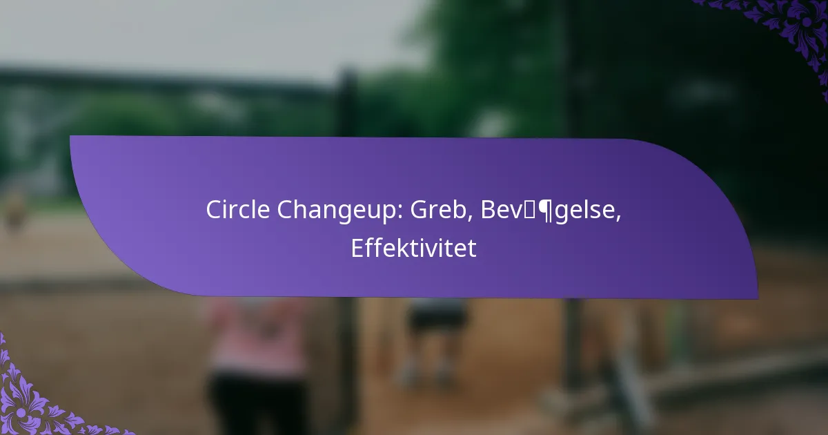 Circle Changeup: Greb, Bevægelse, Effektivitet