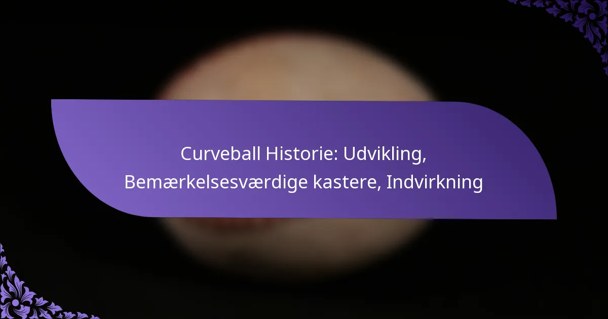 Curveball Historie: Udvikling, Bemærkelsesværdige kastere, Indvirkning