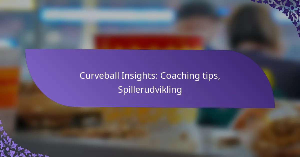 Curveball Insights: Coaching tips, Spillerudvikling