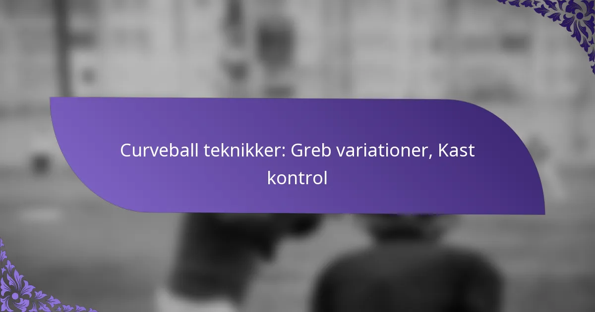 Curveball teknikker: Greb variationer, Kast kontrol