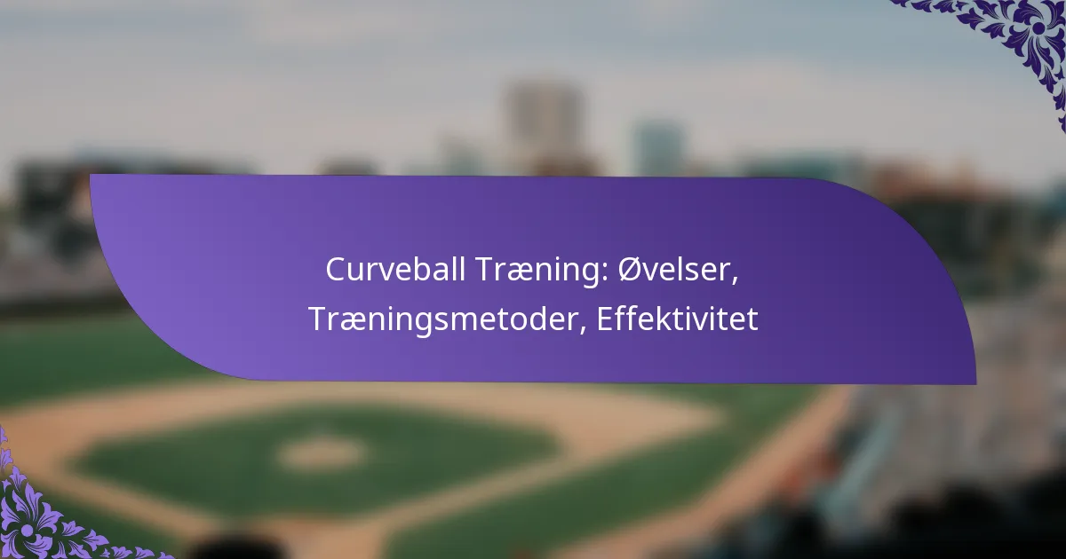 Curveball Træning: Øvelser, Træningsmetoder, Effektivitet
