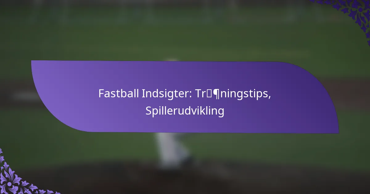 Fastball Indsigter: Træningstips, Spillerudvikling