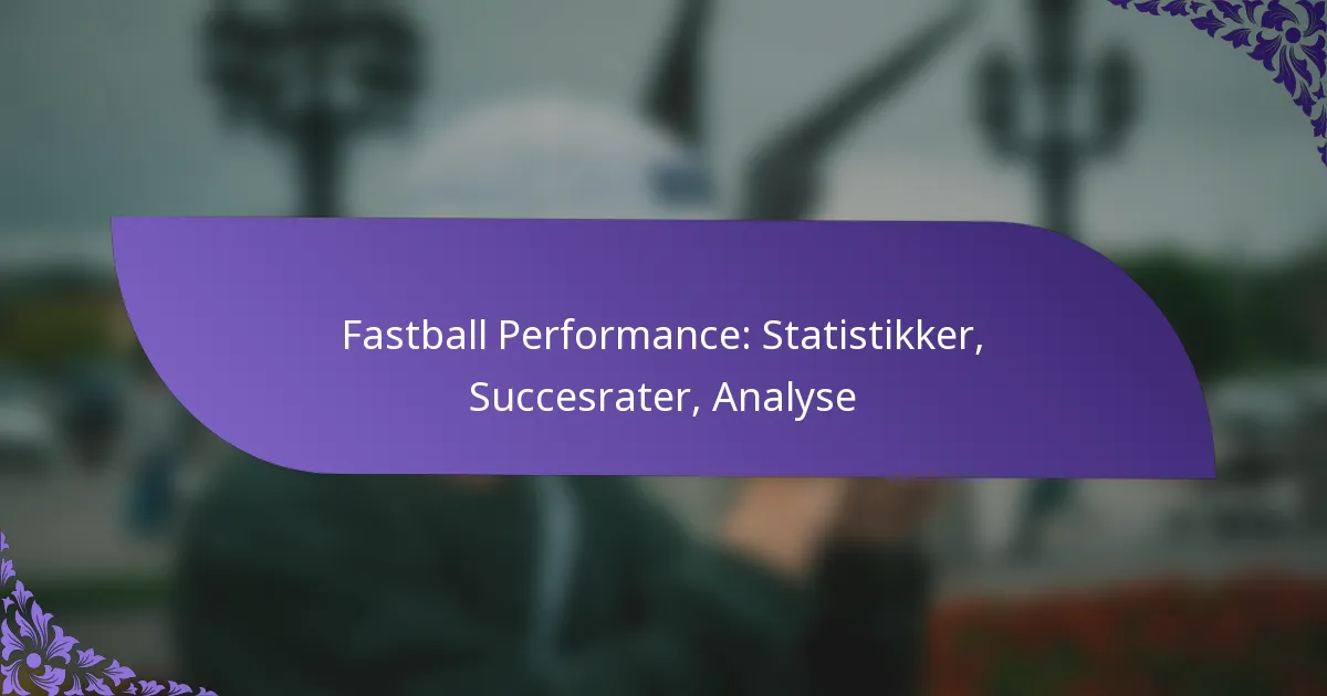 Fastball Performance: Statistikker, Succesrater, Analyse