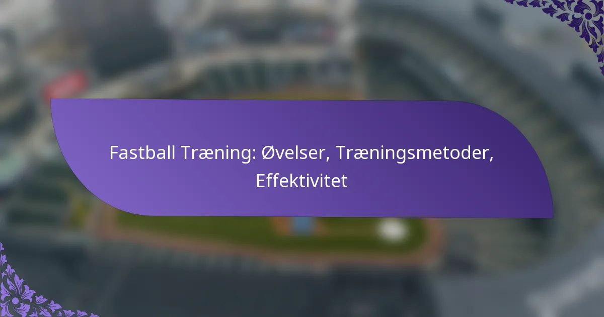 Fastball Træning: Øvelser, Træningsmetoder, Effektivitet