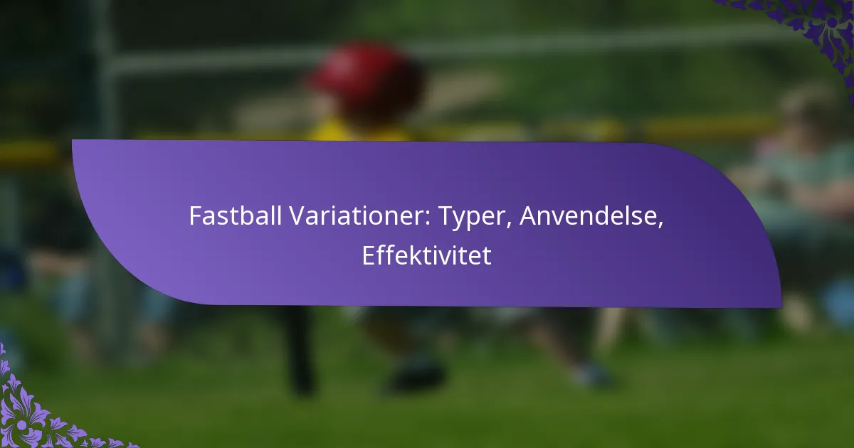 Fastball Variationer: Typer, Anvendelse, Effektivitet