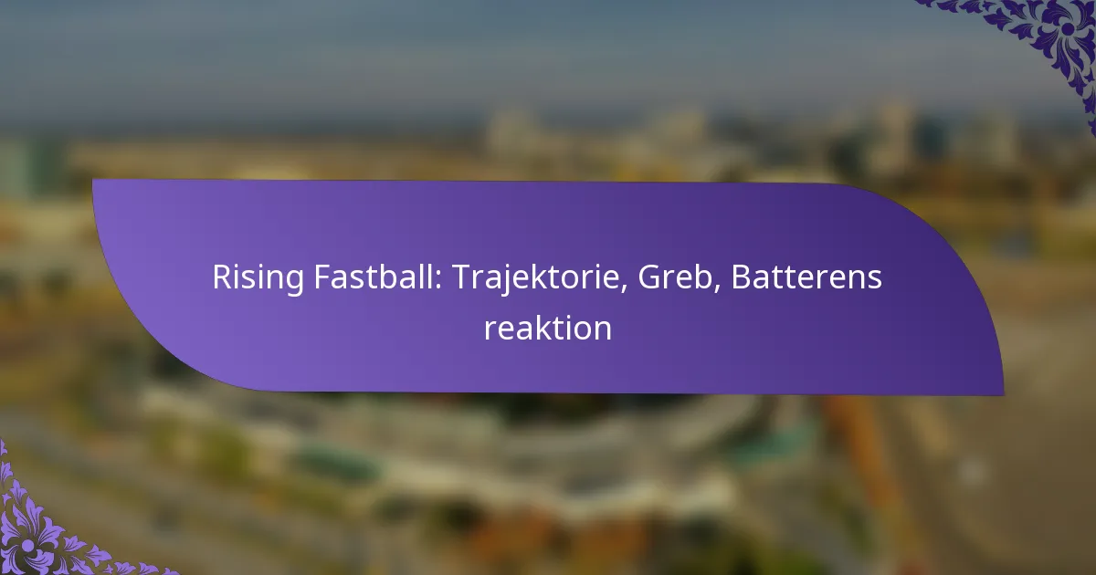 Rising Fastball: Trajektorie, Greb, Batterens reaktion