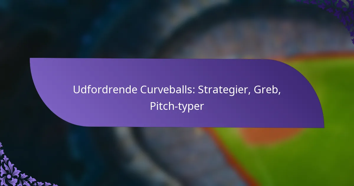 Udfordrende Curveballs: Strategier, Greb, Pitch-typer
