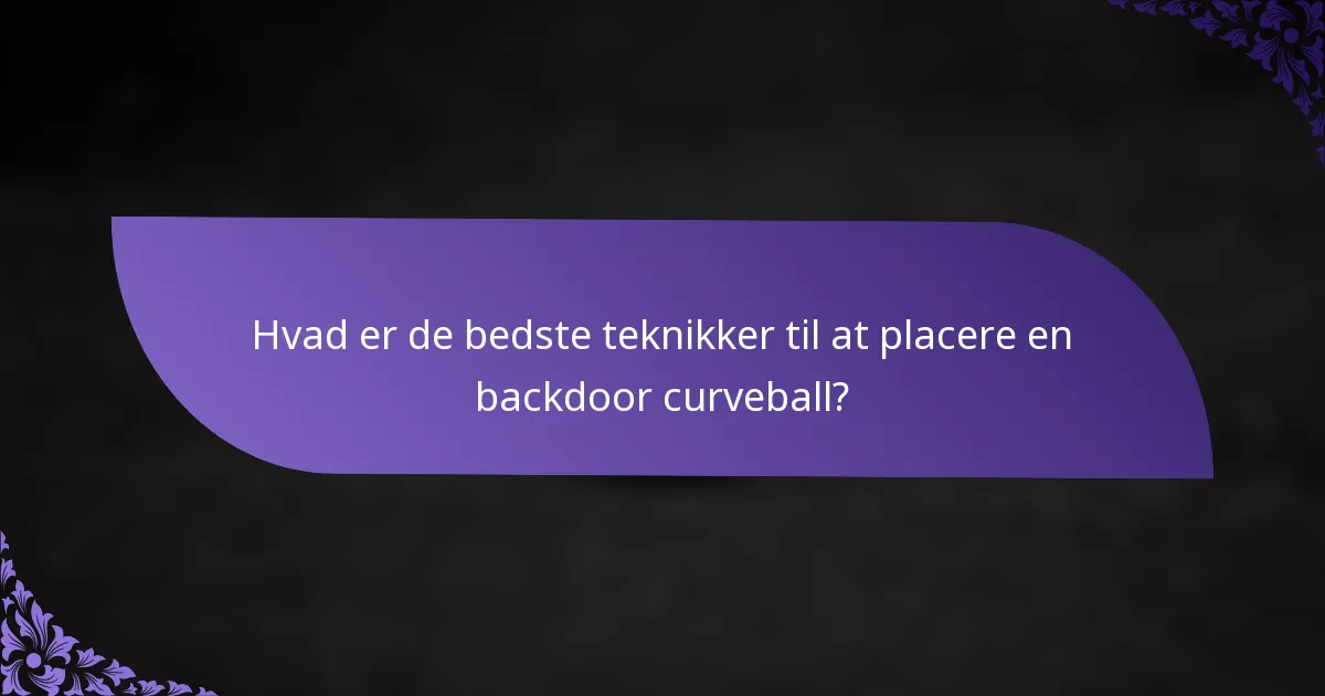 Hvad er de bedste teknikker til at placere en backdoor curveball?
