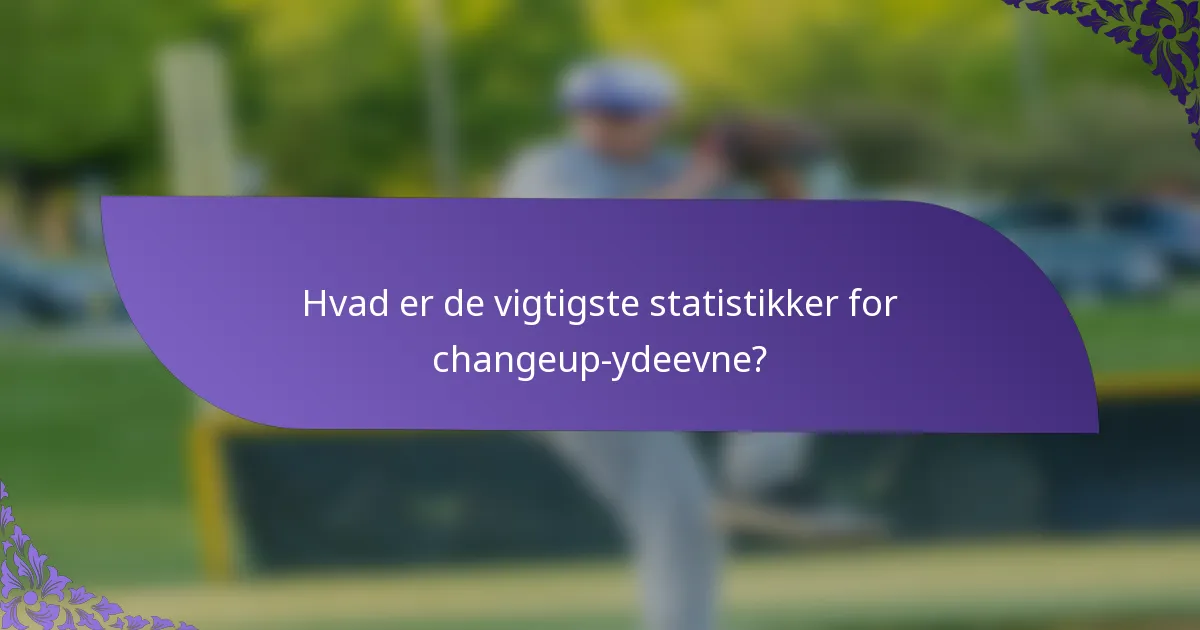 Hvad er de vigtigste statistikker for changeup-ydeevne?
