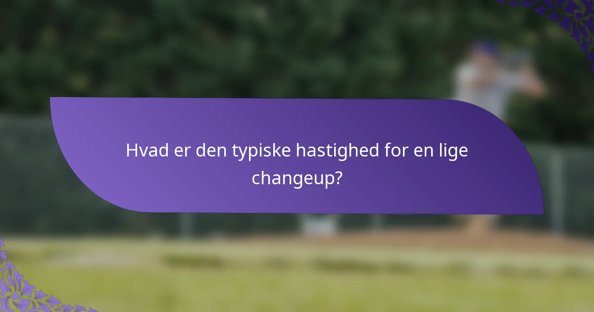 Hvad er den typiske hastighed for en lige changeup?