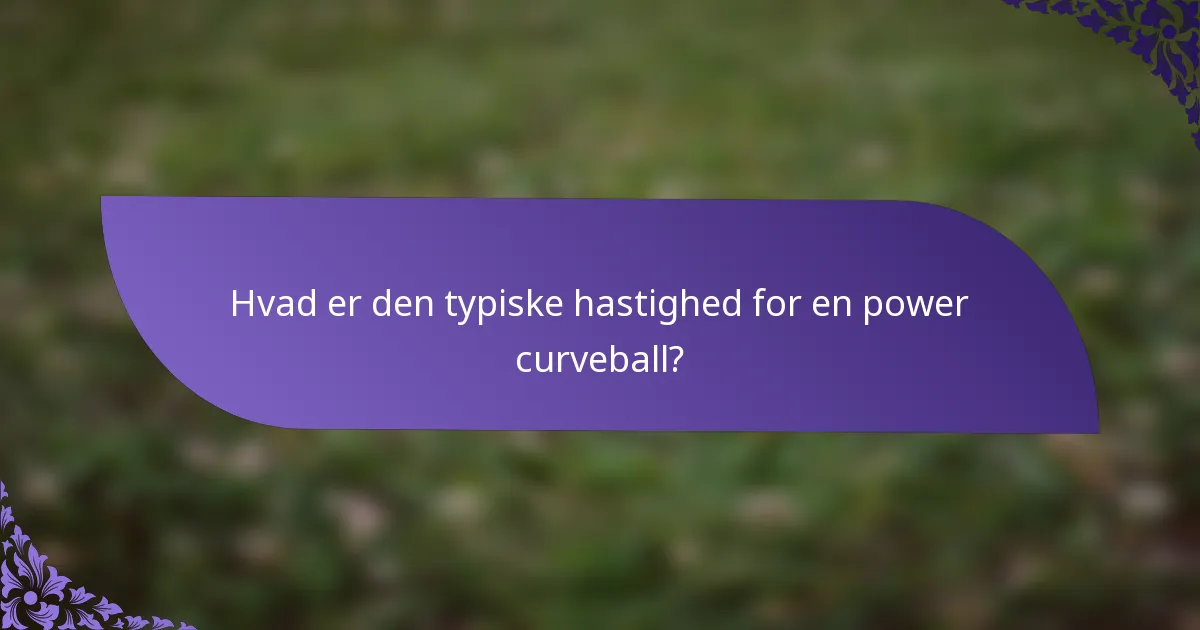 Hvad er den typiske hastighed for en power curveball?