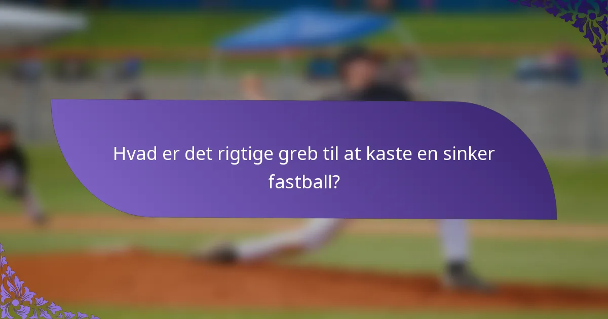 Hvad er det rigtige greb til at kaste en sinker fastball?