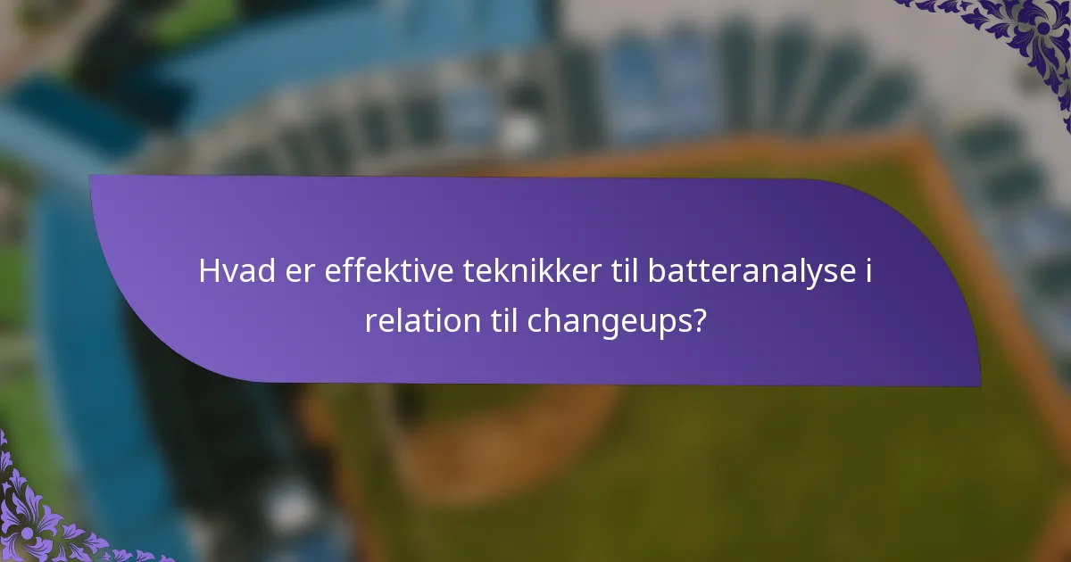 Hvad er effektive teknikker til batteranalyse i relation til changeups?