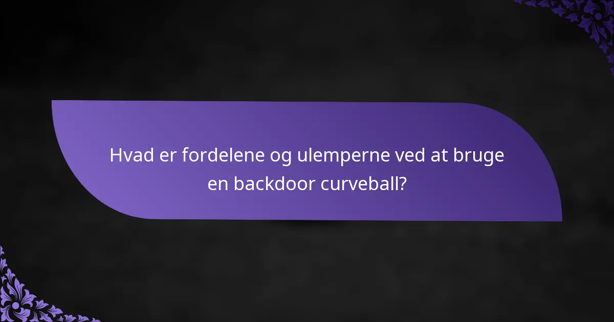 Hvad er fordelene og ulemperne ved at bruge en backdoor curveball?