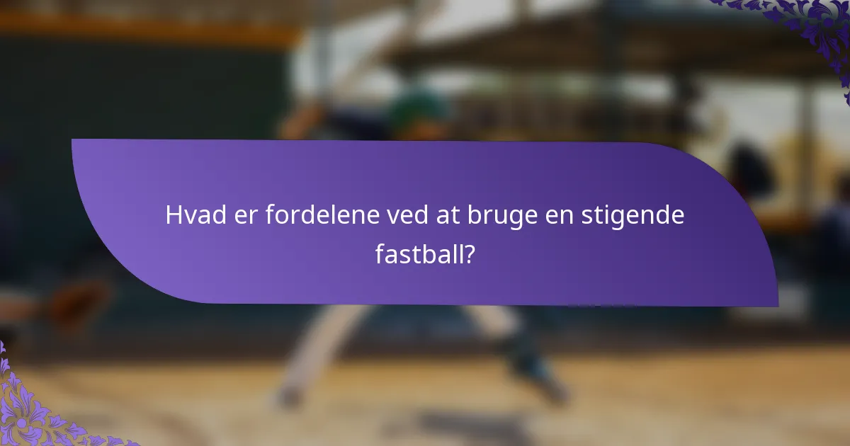 Hvad er fordelene ved at bruge en stigende fastball?