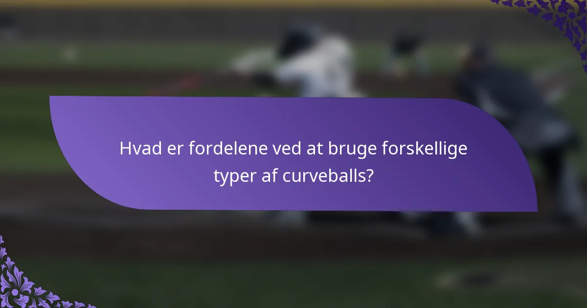Hvad er fordelene ved at bruge forskellige typer af curveballs?