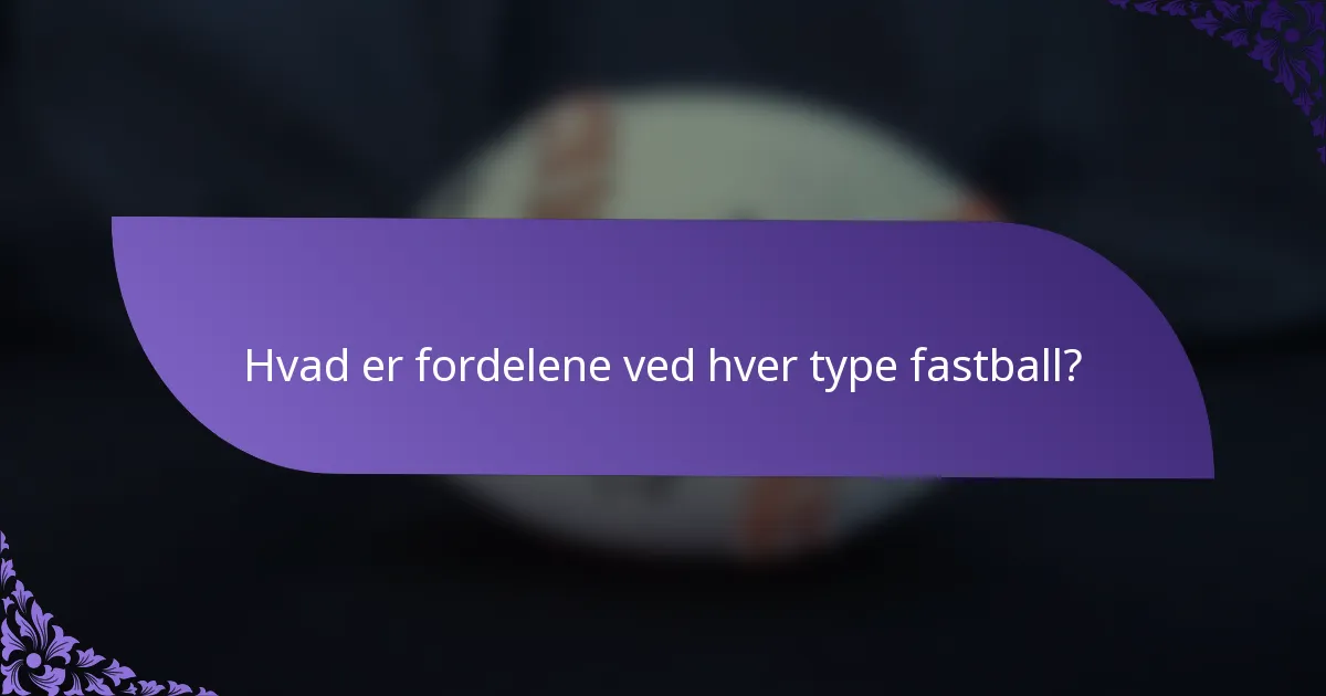Hvad er fordelene ved hver type fastball?