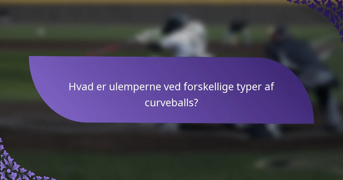 Hvad er ulemperne ved forskellige typer af curveballs?
