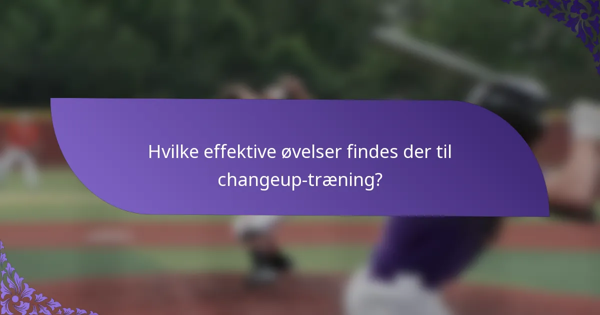 Hvilke effektive øvelser findes der til changeup-træning?