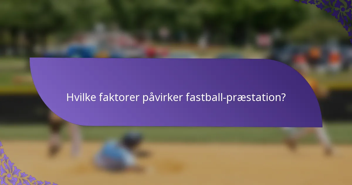 Hvilke faktorer påvirker fastball-præstation?