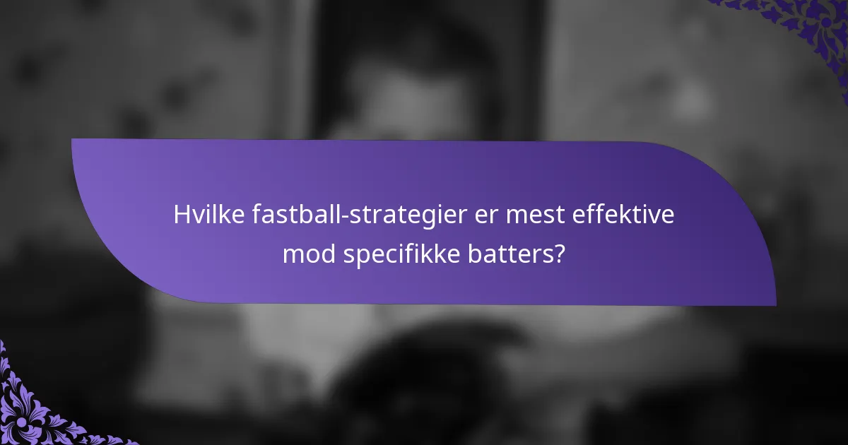 Hvilke fastball-strategier er mest effektive mod specifikke batters?