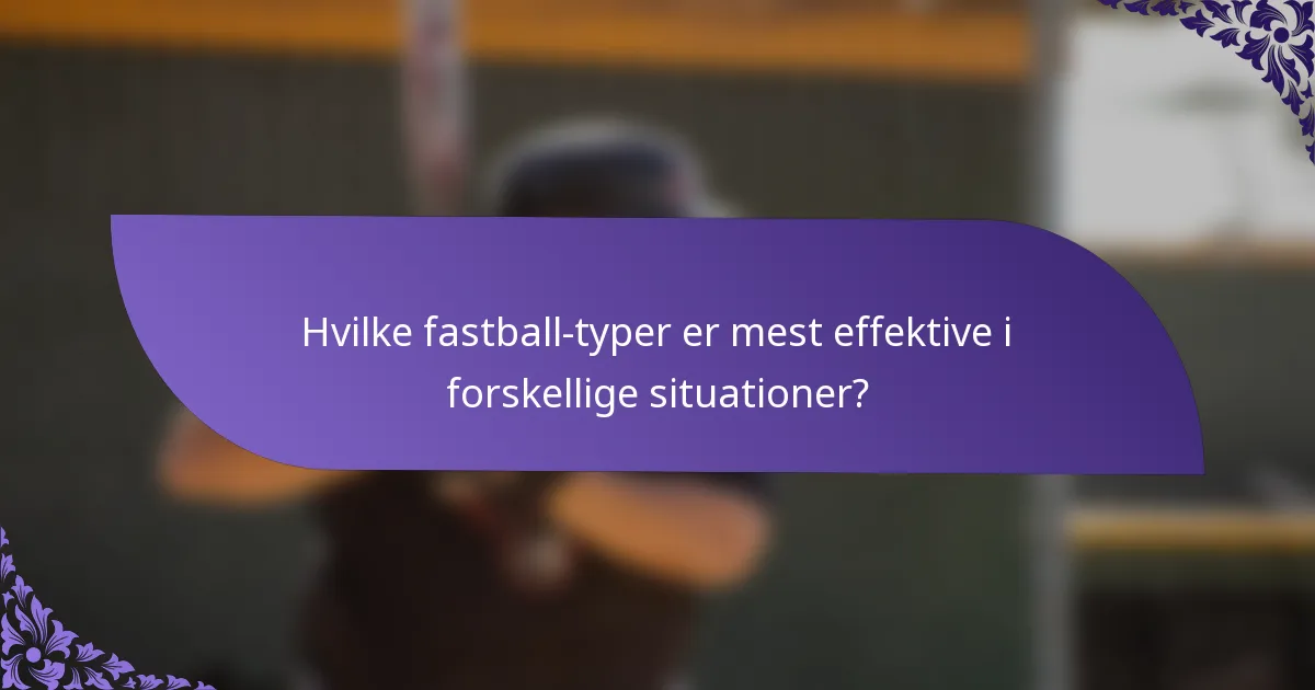 Hvilke fastball-typer er mest effektive i forskellige situationer?