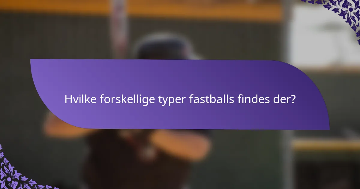 Hvilke forskellige typer fastballs findes der?