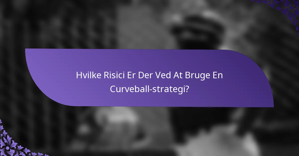 Hvilke Risici Er Der Ved At Bruge En Curveball-strategi?