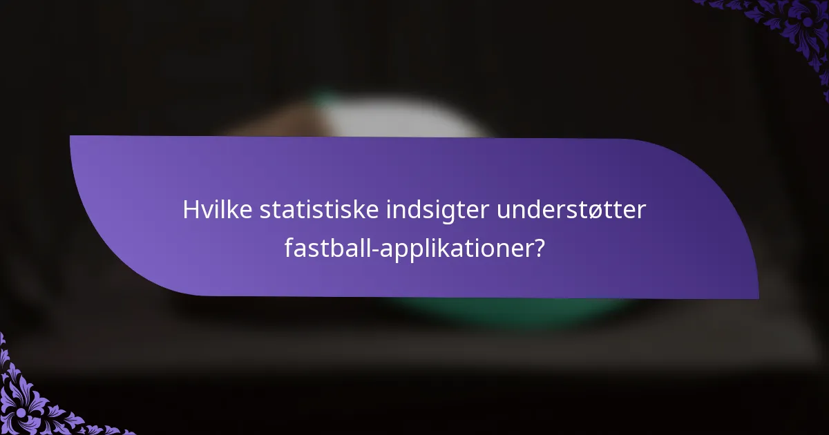 Hvilke statistiske indsigter understøtter fastball-applikationer?