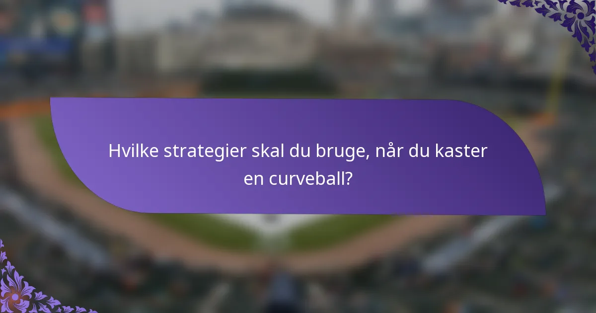 Hvilke strategier skal du bruge, når du kaster en curveball?