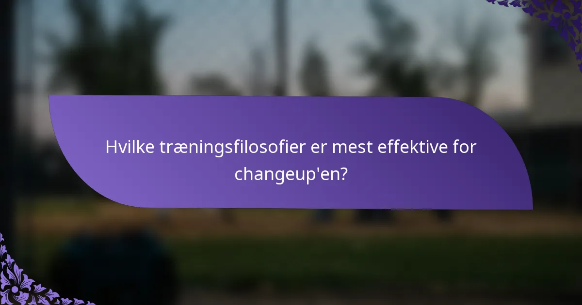 Hvilke træningsfilosofier er mest effektive for changeup'en?
