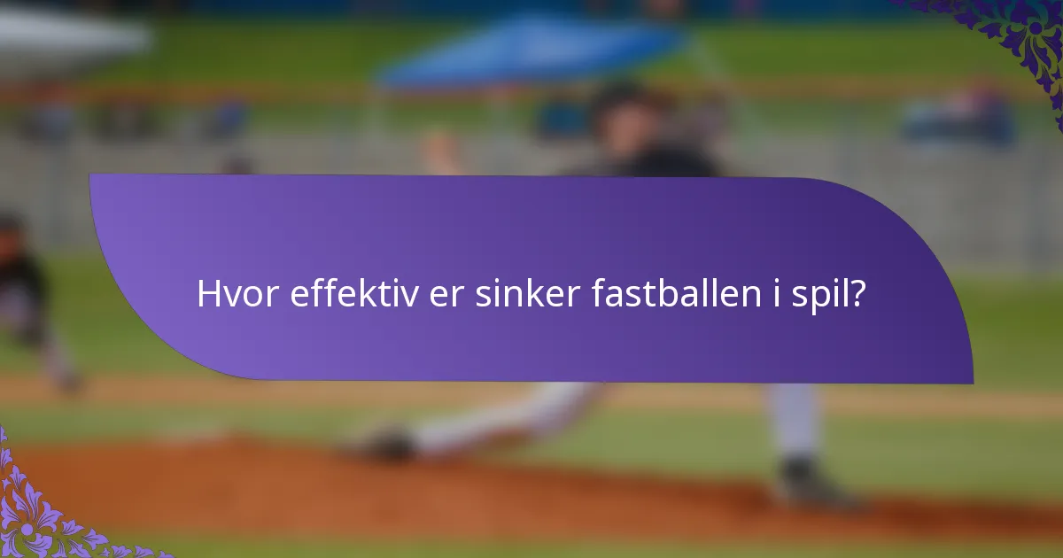 Hvor effektiv er sinker fastballen i spil?