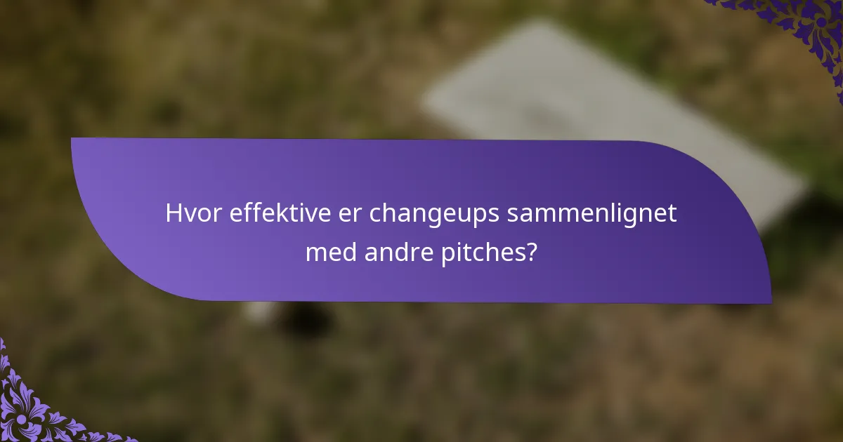 Hvor effektive er changeups sammenlignet med andre pitches?