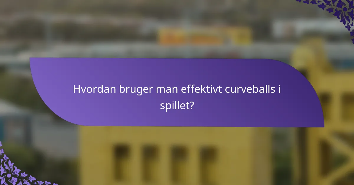 Hvordan bruger man effektivt curveballs i spillet?