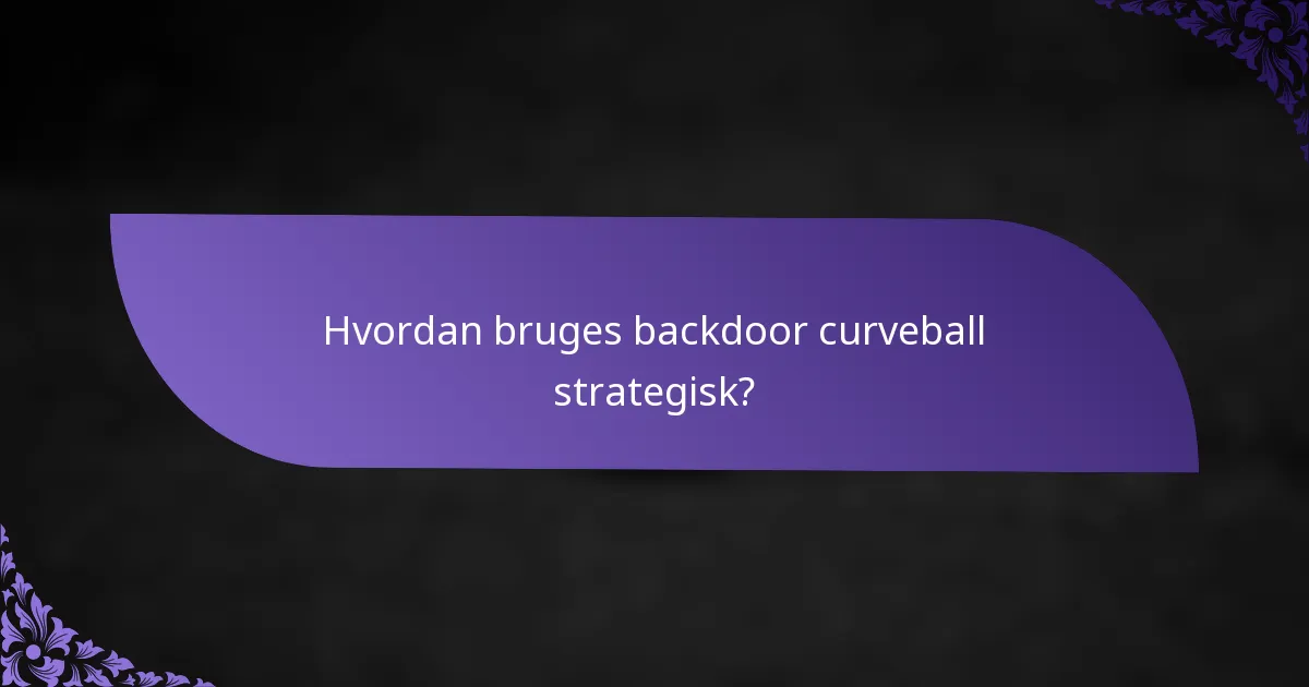 Hvordan bruges backdoor curveball strategisk?