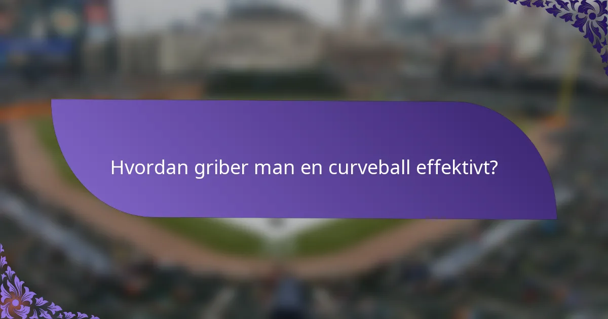 Hvordan griber man en curveball effektivt?
