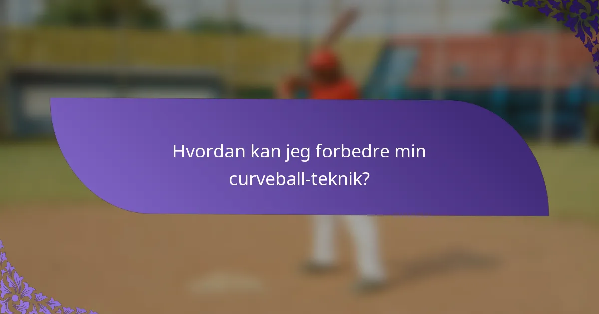 Hvordan kan jeg forbedre min curveball-teknik?