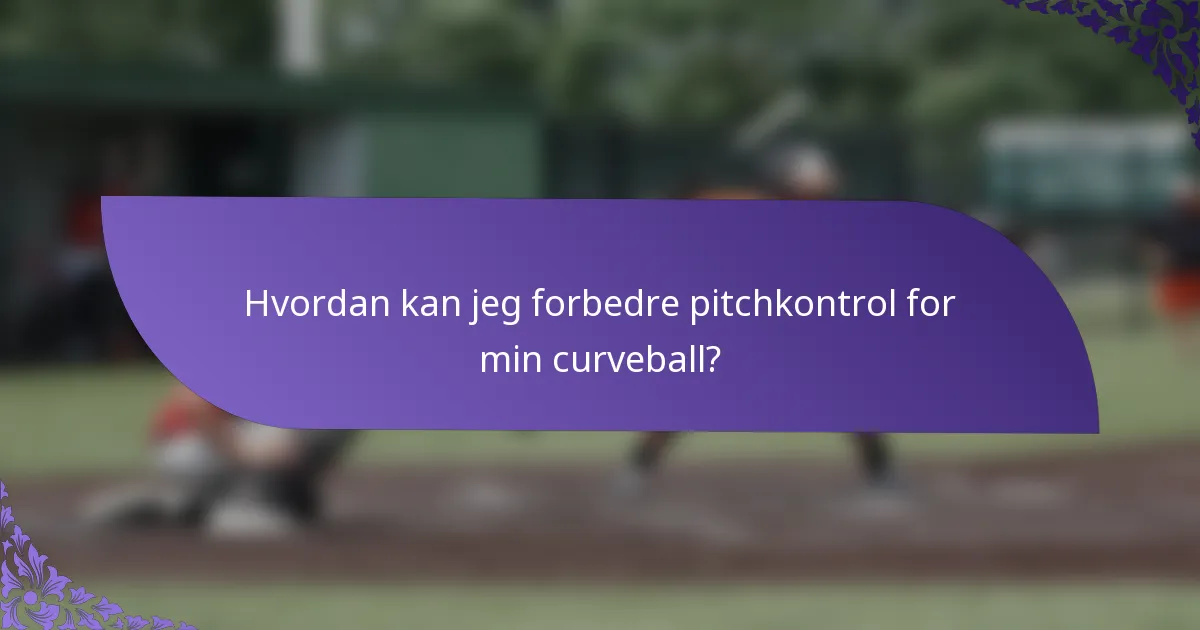 Hvordan kan jeg forbedre pitchkontrol for min curveball?