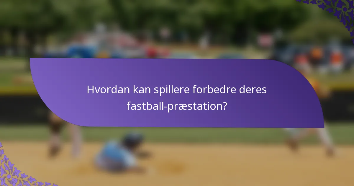 Hvordan kan spillere forbedre deres fastball-præstation?