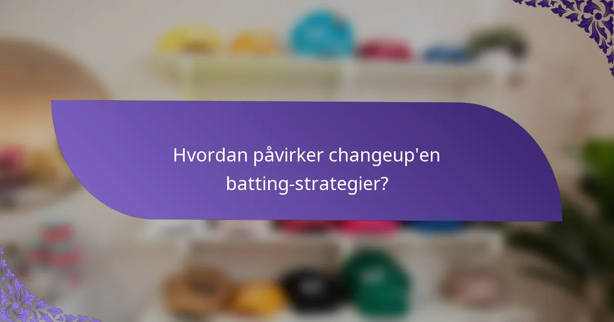 Hvordan påvirker changeup'en batting-strategier?