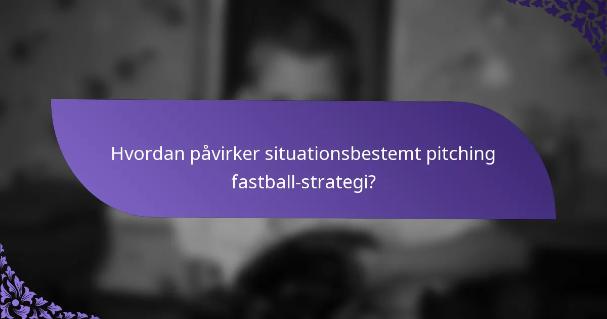 Hvordan påvirker situationsbestemt pitching fastball-strategi?