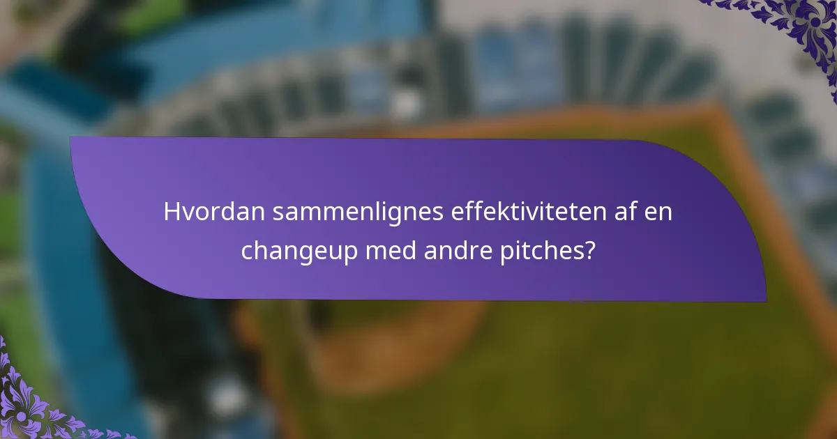 Hvordan sammenlignes effektiviteten af en changeup med andre pitches?