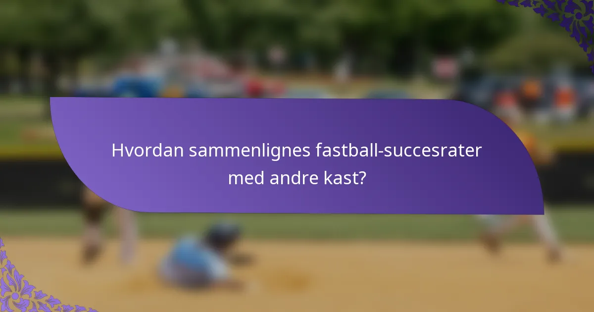 Hvordan sammenlignes fastball-succesrater med andre kast?