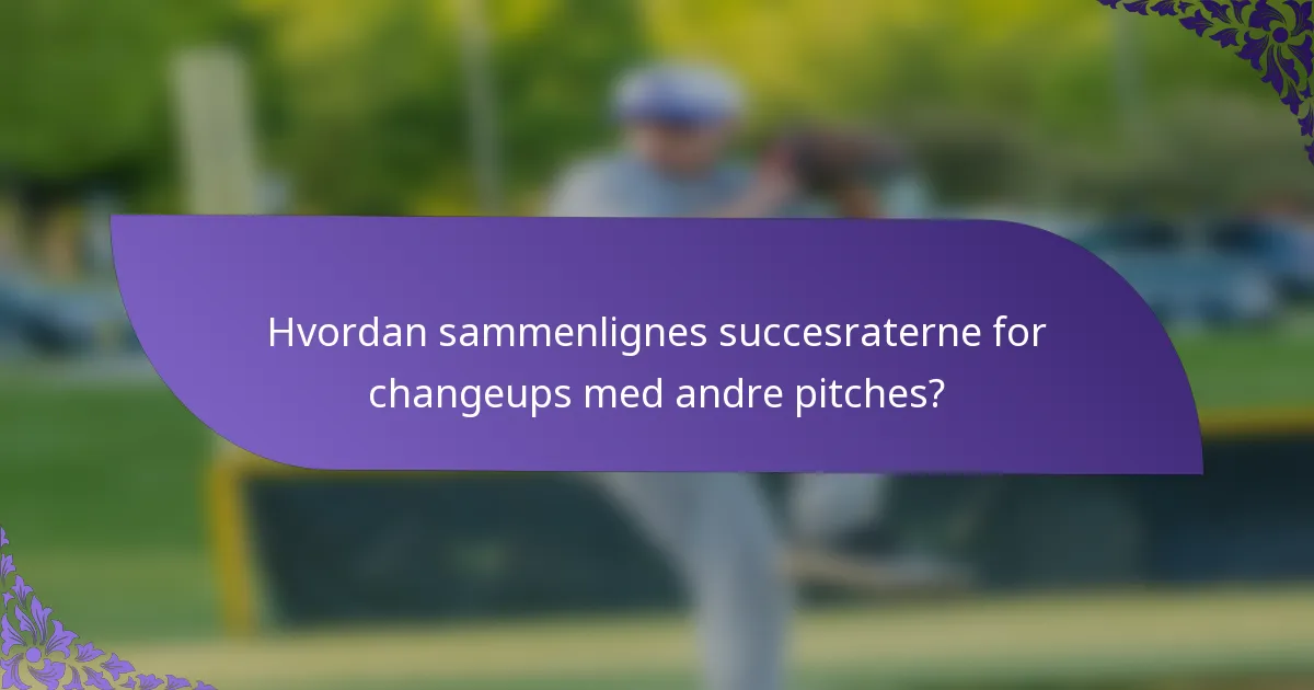 Hvordan sammenlignes succesraterne for changeups med andre pitches?